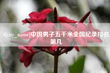 东方中国男子五千米全国纪录排名第几