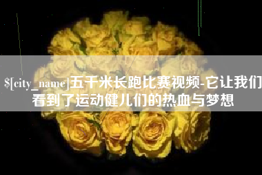 东方五千米长跑比赛视频-它让我们看到了运动健儿们的热血与梦想