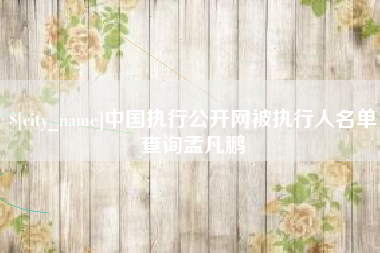 东方中国执行公开网被执行人名单查询孟凡鹏