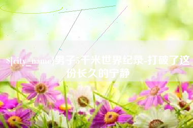 东方男子5千米世界纪录-打破了这份长久的宁静