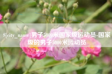 东方男子5000米国家级运动员-国家级的男子5000米运动员