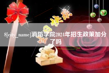 东方消防学院2024年招生政策加分了吗