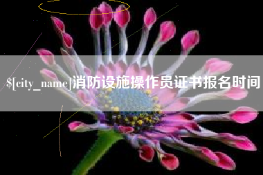 东方消防设施操作员证书报名时间