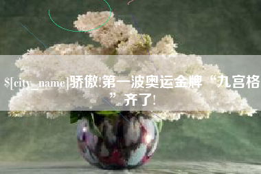 东方骄傲!第一波奥运金牌“九宫格”齐了!