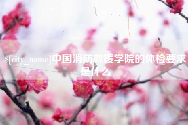 东方中国消防救援学院的体检要求是什么