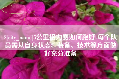 东方5公里接力赛如何跑好-每个队员需从自身状态、装备、技术等方面做好充分准备
