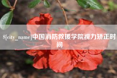 东方中国消防救援学院视力矫正时间