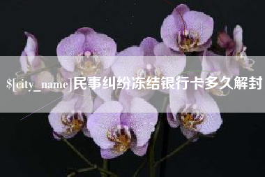 东方民事纠纷冻结银行卡多久解封