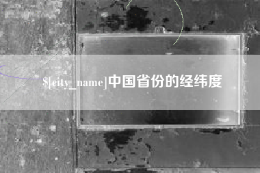 东方中国省份的经纬度