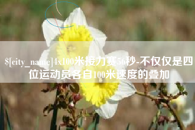 东方4x100米接力赛56秒-不仅仅是四位运动员各自100米速度的叠加