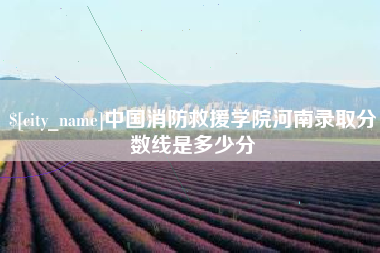 东方中国消防救援学院河南录取分数线是多少分