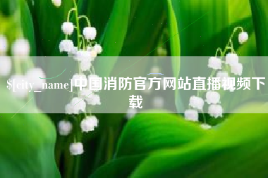 东方中国消防官方网站直播视频下载