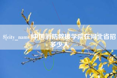 东方中国消防救援学院在河北省招多少人
