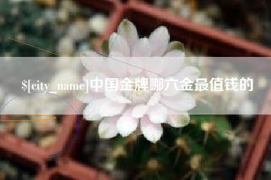 东方中国金牌哪六金最值钱的