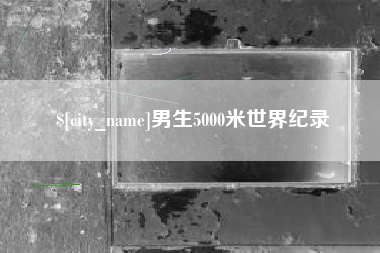 东方男生5000米世界纪录
